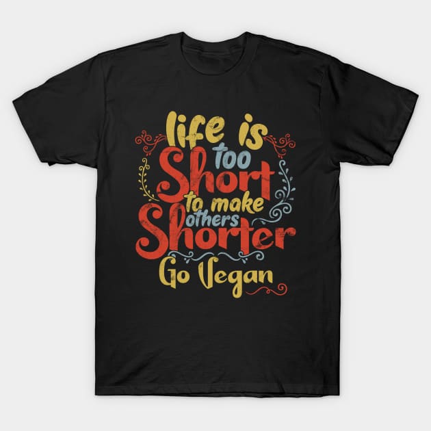 Life is too short to make others shorter - Go Vegan ! product T-Shirt by theodoros20